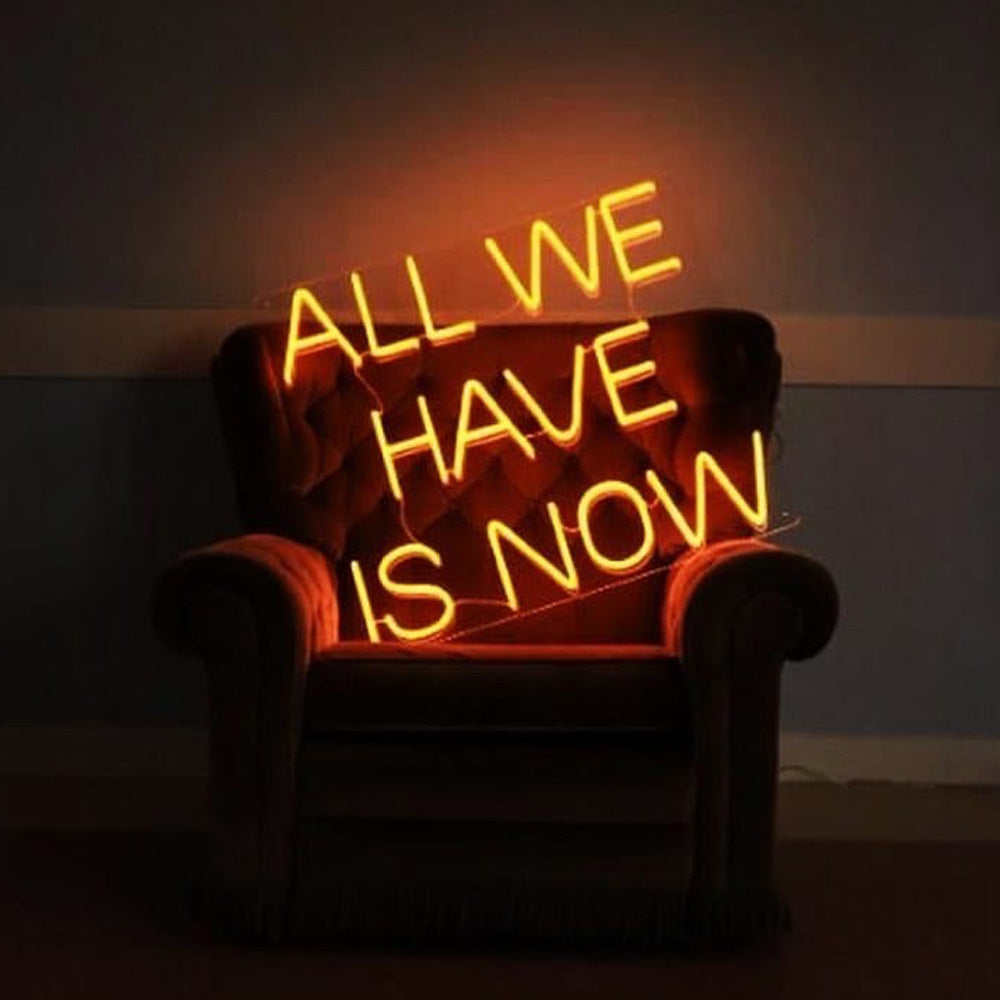 ALL WE HAVE IS NOW Neon Signs Led Neon Lighting