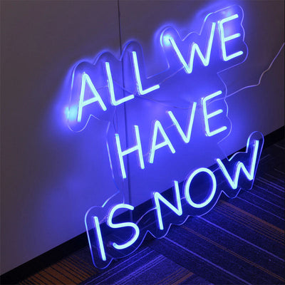 ALL WE HAVE IS NOW Neon Signs Led Neon Lighting